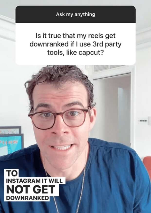 A still from one of Adam Mosseri's Instagram Stories. Someone has used the question stick to ask "is it true that my reels get downranked if I use 3rd party tools, like capcut?" The on-screen captions show Mosseri's (partial) response, which is "To Instagram it will not get downranked"